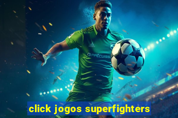 click jogos superfighters